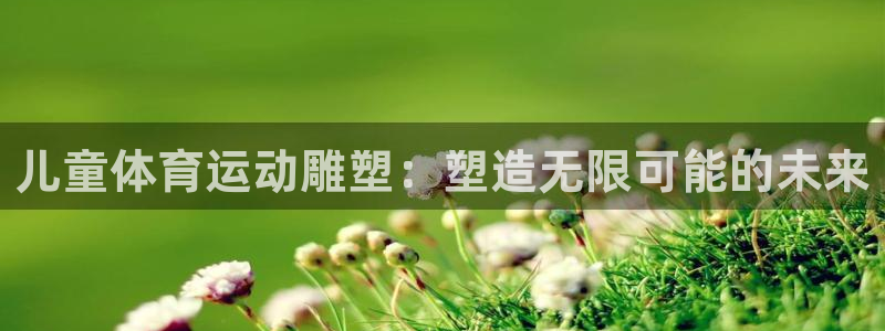 意昂44官网：儿童体育运动雕塑：塑造无限可能的未来