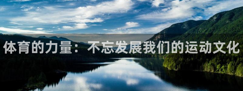 意昂4体育凯捷平台招商：体育的力量：不忘发展我们的运动文化