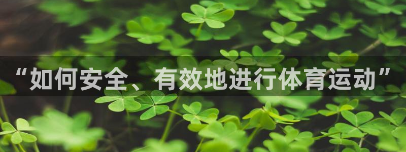 意昂42体育登录入口：“如何安全、有效地进行体育运动”
