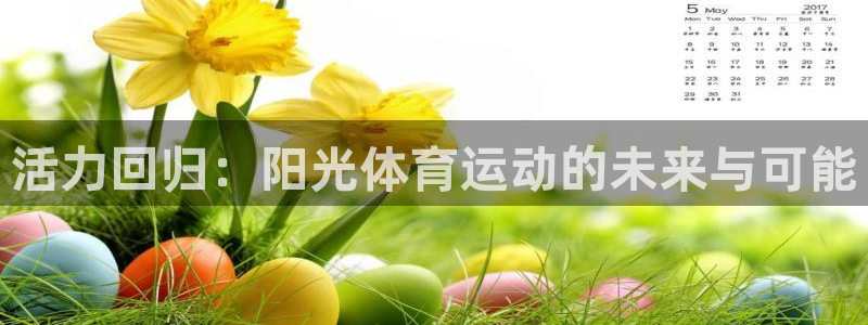 意昂4凯捷开号链接：活力回归：阳光体育运动的未来与可能