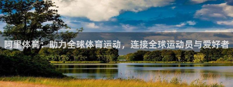 意昂4体育平台开号链接：阿里体育：助力全球体育运动，连接全球运动员与爱好者
