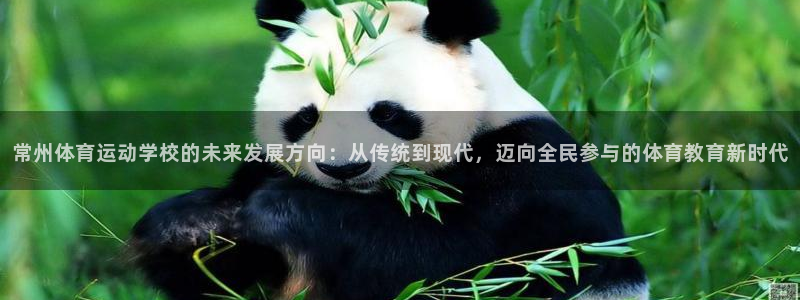 意昂44注册：常州体育运动学校的未来发展方向：从传统到现代，迈向全民参与的体育教育新时代