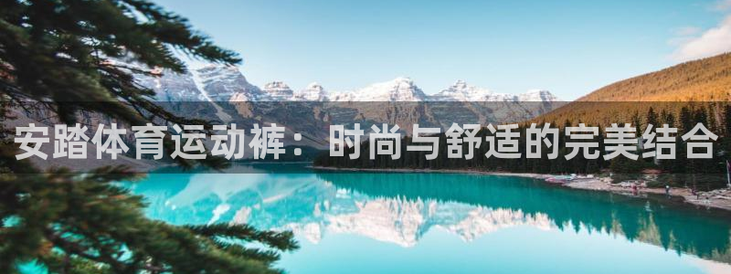 意昂4官网：安踏体育运动裤：时尚与舒适的完美结合